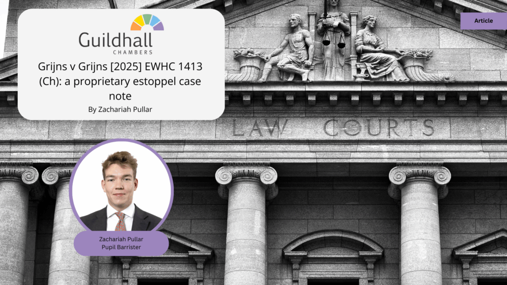 Zachariah Pullar provides comment on Grijns v Grijns [2025] EWHC 1413 (Ch)